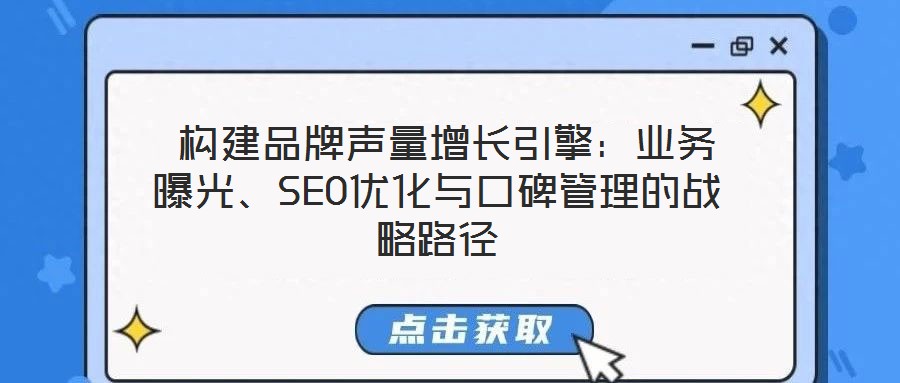  構建品牌聲量增長引擎：業務曝光、SEO優化與口碑管理的戰略路徑