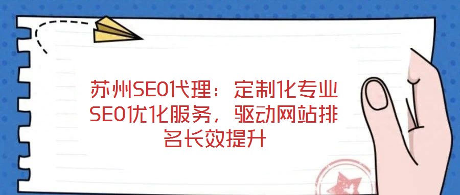 蘇州SEO代理:定制化專業SEO優化服務,驅動網站排名長效提升