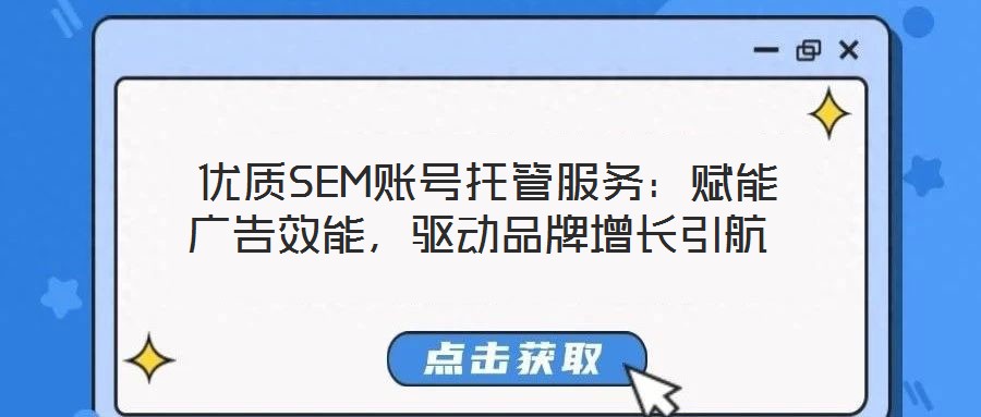 優(yōu)質(zhì)SEM賬號(hào)托管服務(wù):賦能廣告效能,驅(qū)動(dòng)品牌增長(zhǎng)引航