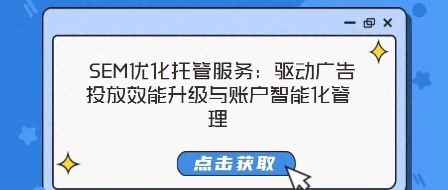 SEM優化托管服務:驅動廣告投放效能升級與賬戶智能化管理
