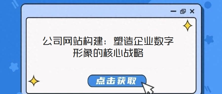 公司網(wǎng)站構(gòu)建:塑造企業(yè)數(shù)字形象的核心戰(zhàn)略