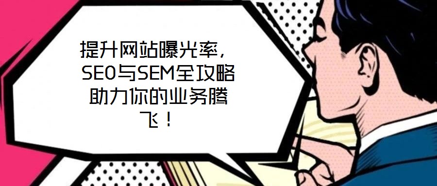 提升網站曝光率,SEO與SEM全攻略助力你的業務騰飛!