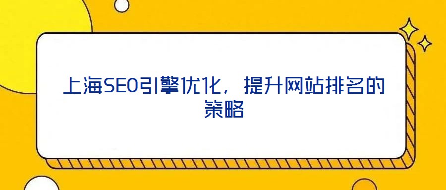 上海SEO引擎優(yōu)化,提升網(wǎng)站排名的策略