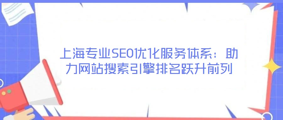 上海專業SEO優化服務體系:助力網站搜索引擎排名躍升前列