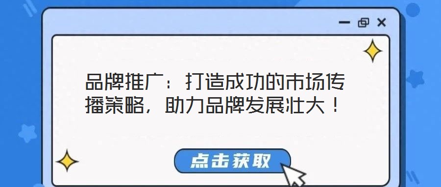 品牌推廣:打造成功的市場傳播策略,助力品牌發(fā)展壯大!