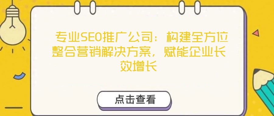 專業(yè)SEO推廣公司:構(gòu)建全方位整合營銷解決方案,賦能企業(yè)長效增長