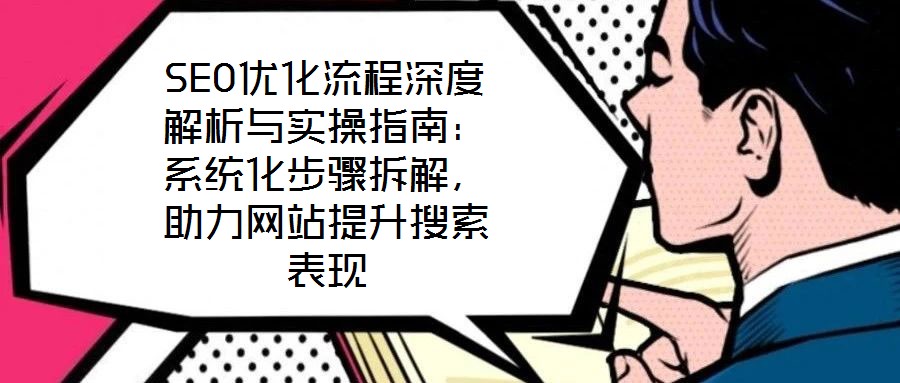 SEO優(yōu)化流程深度解析與實(shí)操指南:系統(tǒng)化步驟拆解,助力網(wǎng)站提升搜索表現(xiàn)