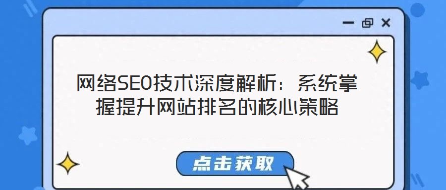 網絡SEO技術深度解析:系統掌握提升網站排名的核心策略