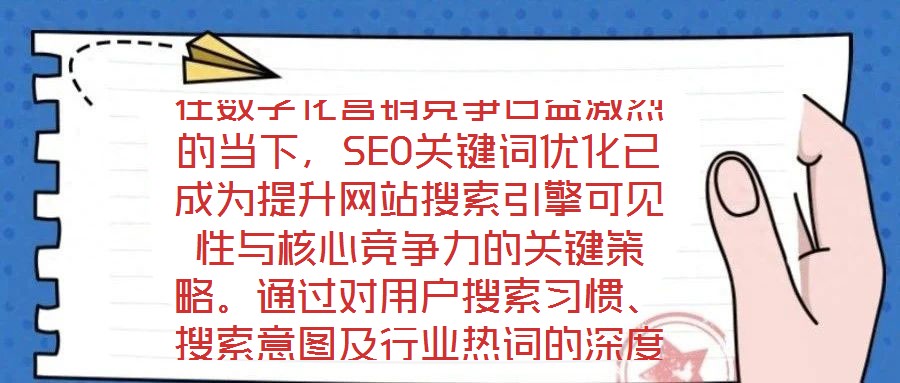 在數字化營銷競爭日益激烈的當下,SEO關鍵詞優(yōu)化已成為提升網站搜索引擎可見性與核心競爭力的關鍵策略。通過對用戶搜索習慣、搜索意圖及行業(yè)熱詞的深度挖掘與精準匹配,