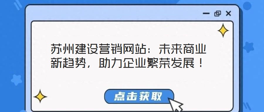 蘇州建設(shè)營銷網(wǎng)站:未來商業(yè)新趨勢,助力企業(yè)繁榮發(fā)展!