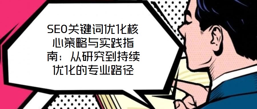 SEO關鍵詞優化核心策略與實踐指南:從研究到持續優化的專業路徑