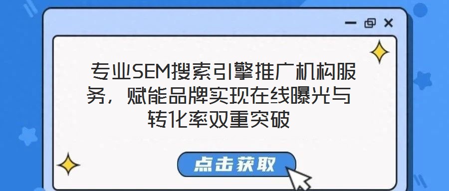 專業SEM搜索引擎推廣機構服務,賦能品牌實現在線曝光與轉化率雙重突破