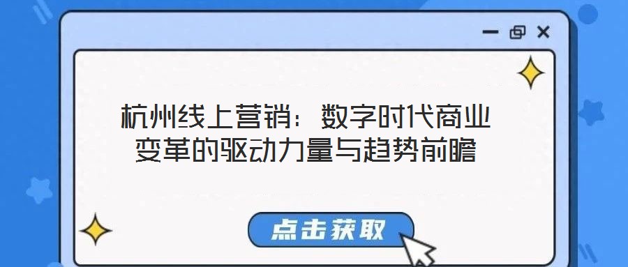 杭州線上營銷:數字時代商業變革的驅動力量與趨勢前瞻