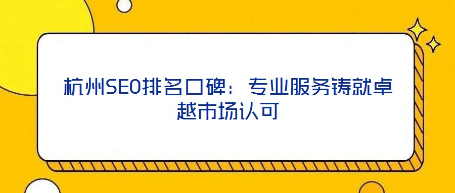 杭州SEO排名口碑:專業服務鑄就卓越市場認可