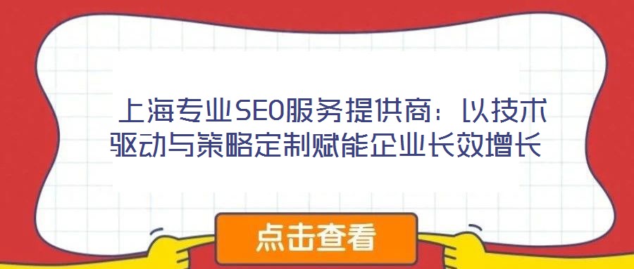 上海專業SEO服務提供商:以技術驅動與策略定制賦能企業長效增長