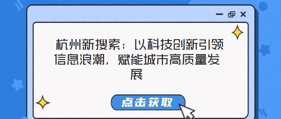 杭州新搜索:以科技創(chuàng)新引領(lǐng)信息浪潮,賦能城市高質(zhì)量發(fā)展