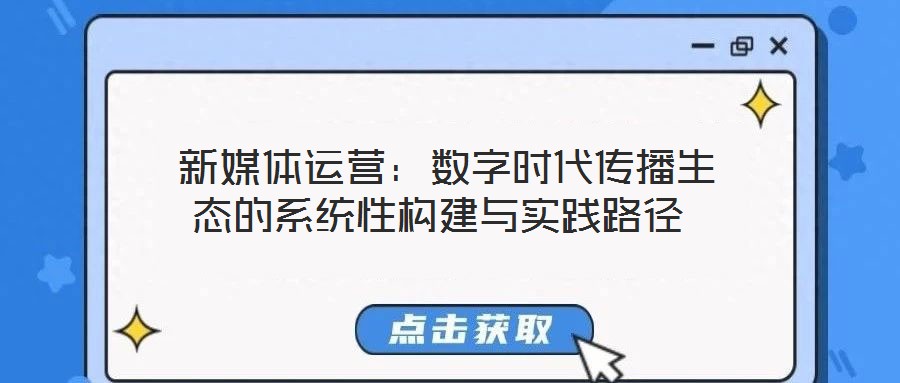 新媒體運營:數(shù)字時代傳播生態(tài)的系統(tǒng)性構(gòu)建與實踐路徑