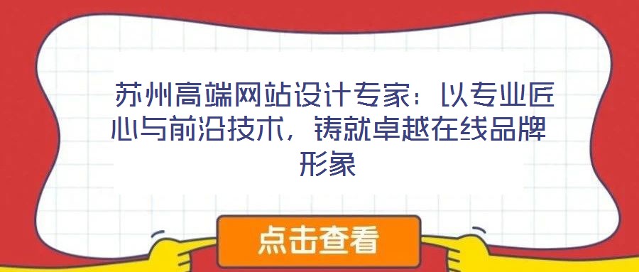 蘇州高端網站設計專家:以專業匠心與前沿技術,鑄就卓越在線品牌形象