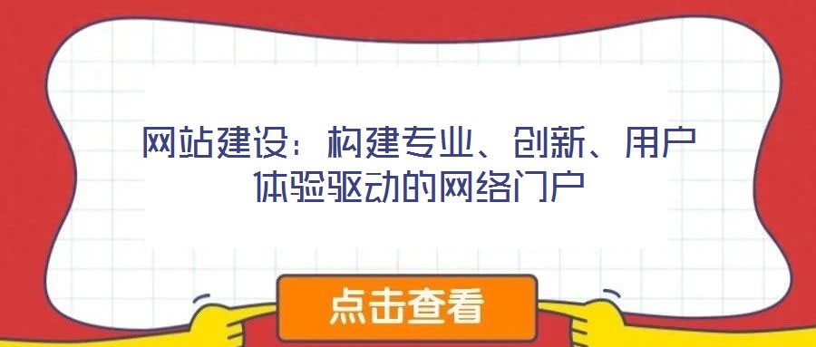 網站建設:構建專業、創新、用戶體驗驅動的網絡門戶