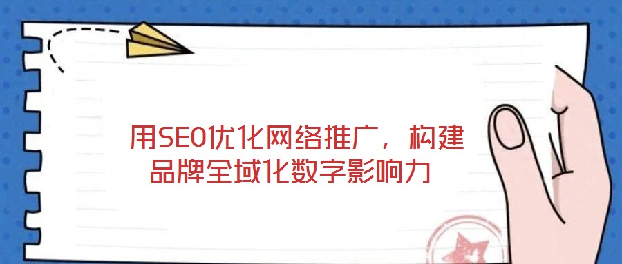  用SEO優化網絡推廣，構建品牌全域化數字影響力