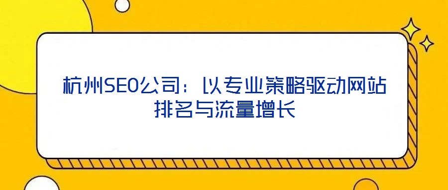 杭州SEO公司:以專業策略驅動網站排名與流量增長