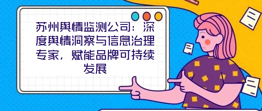蘇州輿情監測公司:深度輿情洞察與信息治理專家,賦能品牌可持續發展