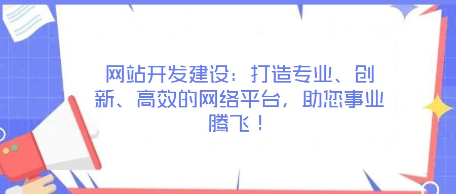 網站開發建設:打造專業、創新、高效的網絡平臺,助您事業騰飛!