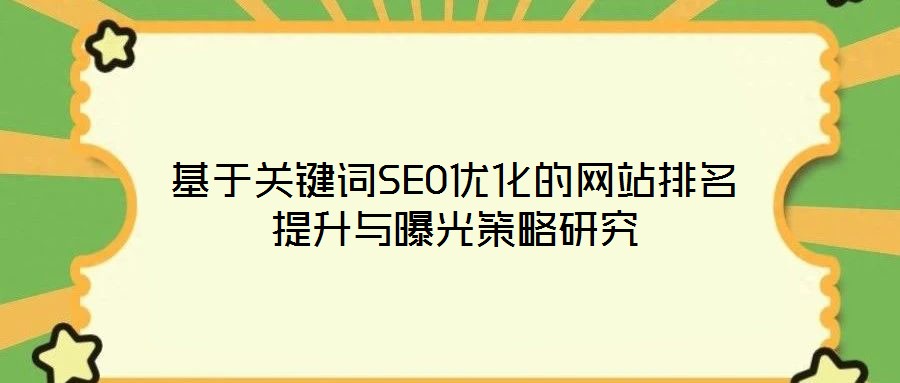基于關鍵詞SEO優化的網站排名提升與曝光策略研究