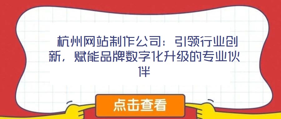 杭州網站制作公司:引領行業創新,賦能品牌數字化升級的專業伙伴