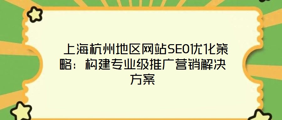 上海杭州地區(qū)網(wǎng)站SEO優(yōu)化策略:構(gòu)建專業(yè)級推廣營銷解決方案