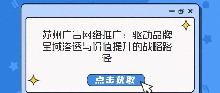蘇州廣告網絡推廣:驅動品牌全域滲透與價值提升的戰略路徑