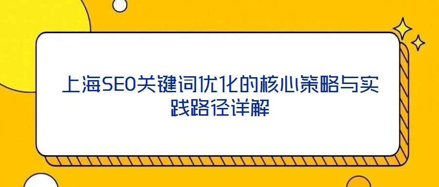 上海SEO關鍵詞優化的核心策略與實踐路徑詳解