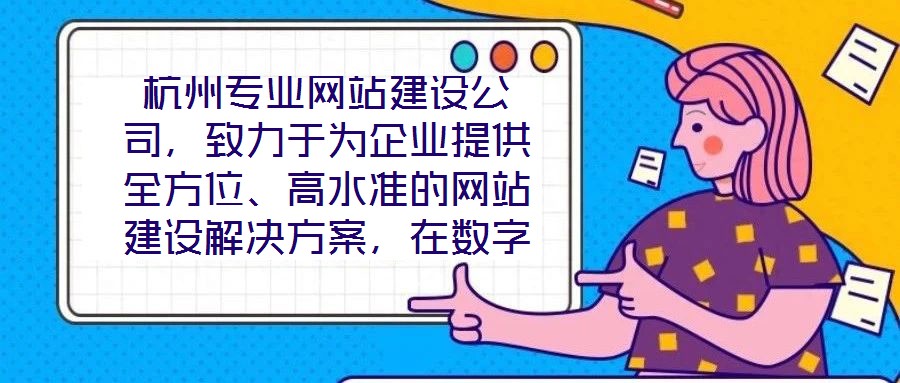 杭州專業網站建設公司,致力于為企業提供全方位、高水準的網站建設解決方案,在數字化浪潮中助力客戶塑造卓越的線上品牌形象。公司深知網站作為企業展示實力、連接用戶的核