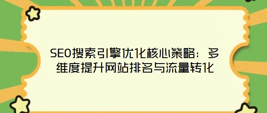 SEO搜索引擎優化核心策略:多維度提升網站排名與流量轉化