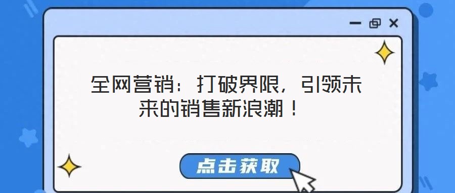 全網營銷:打破界限,引領未來的銷售新浪潮!