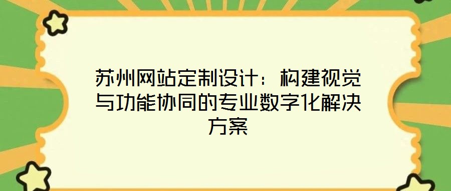 蘇州網站定制設計:構建視覺與功能協同的專業數字化解決方案