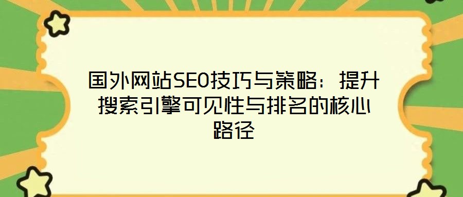 國外網站SEO技巧與策略:提升搜索引擎可見性與排名的核心路徑