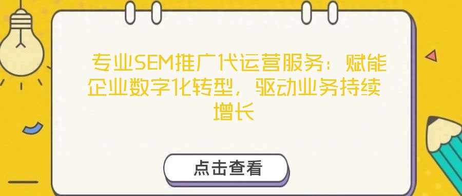 專業SEM推廣代運營服務:賦能企業數字化轉型,驅動業務持續增長
