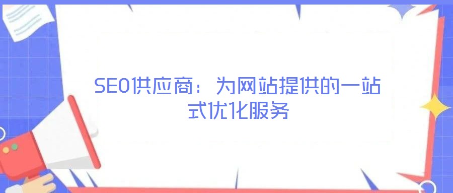 SEO供應商:為網站提供的一站式優化服務