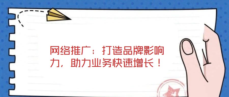 網絡推廣:打造品牌影響力,助力業務快速增長!