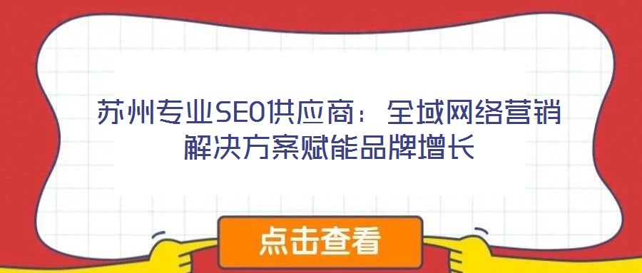 蘇州專業(yè)SEO供應商:全域網(wǎng)絡營銷解決方案賦能品牌增長