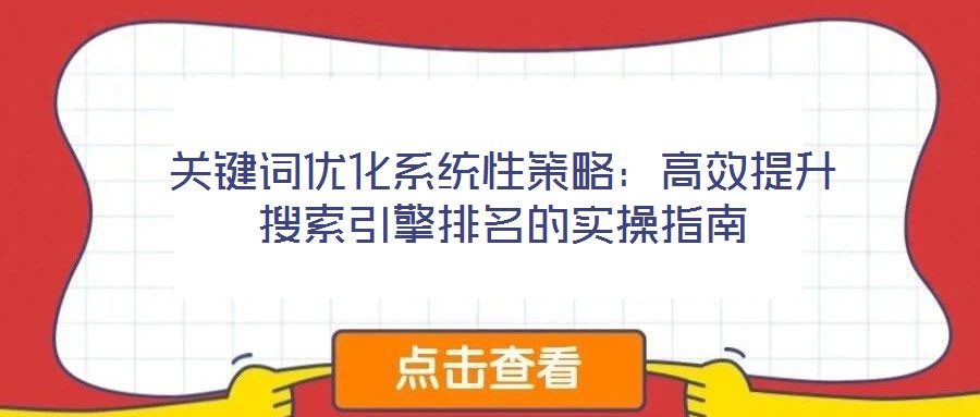 關鍵詞優化系統性策略:高效提升搜索引擎排名的實操指南
