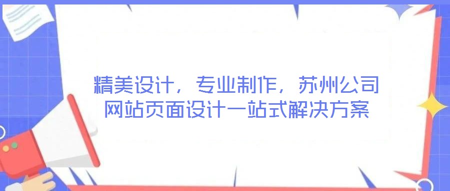 精美設計,專業(yè)制作,蘇州公司網(wǎng)站頁面設計一站式解決方案