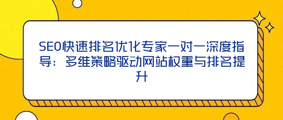 SEO快速排名優化專家一對一深度指導:多維策略驅動網站權重與排名提升