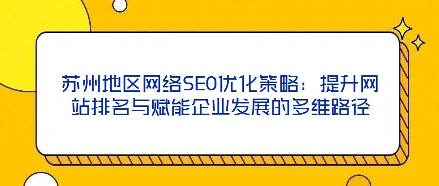 蘇州地區網絡SEO優化策略:提升網站排名與賦能企業發展的多維路徑