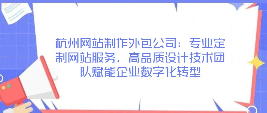 杭州網(wǎng)站制作外包公司:專業(yè)定制網(wǎng)站服務(wù),高品質(zhì)設(shè)計(jì)技術(shù)團(tuán)隊(duì)賦能企業(yè)數(shù)字化轉(zhuǎn)型