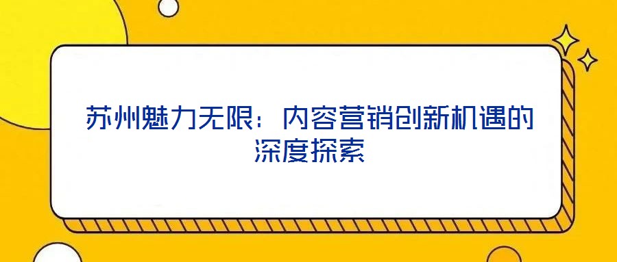 蘇州魅力無限:內容營銷創新機遇的深度探索