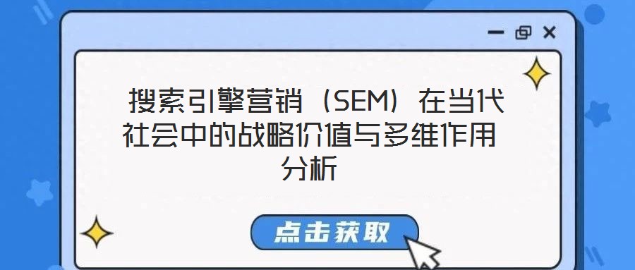  搜索引擎營銷（SEM）在當代社會中的戰略價值與多維作用分析