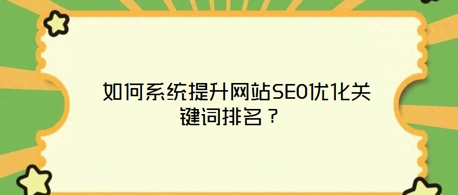 如何系統(tǒng)提升網(wǎng)站SEO優(yōu)化關(guān)鍵詞排名?