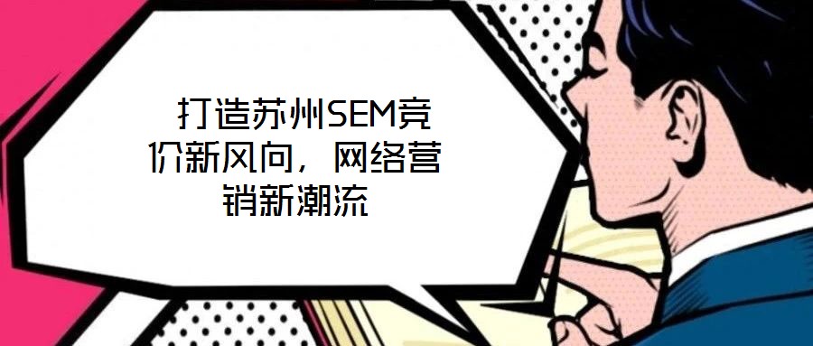 打造蘇州SEM競價新風向,網絡營銷新潮流